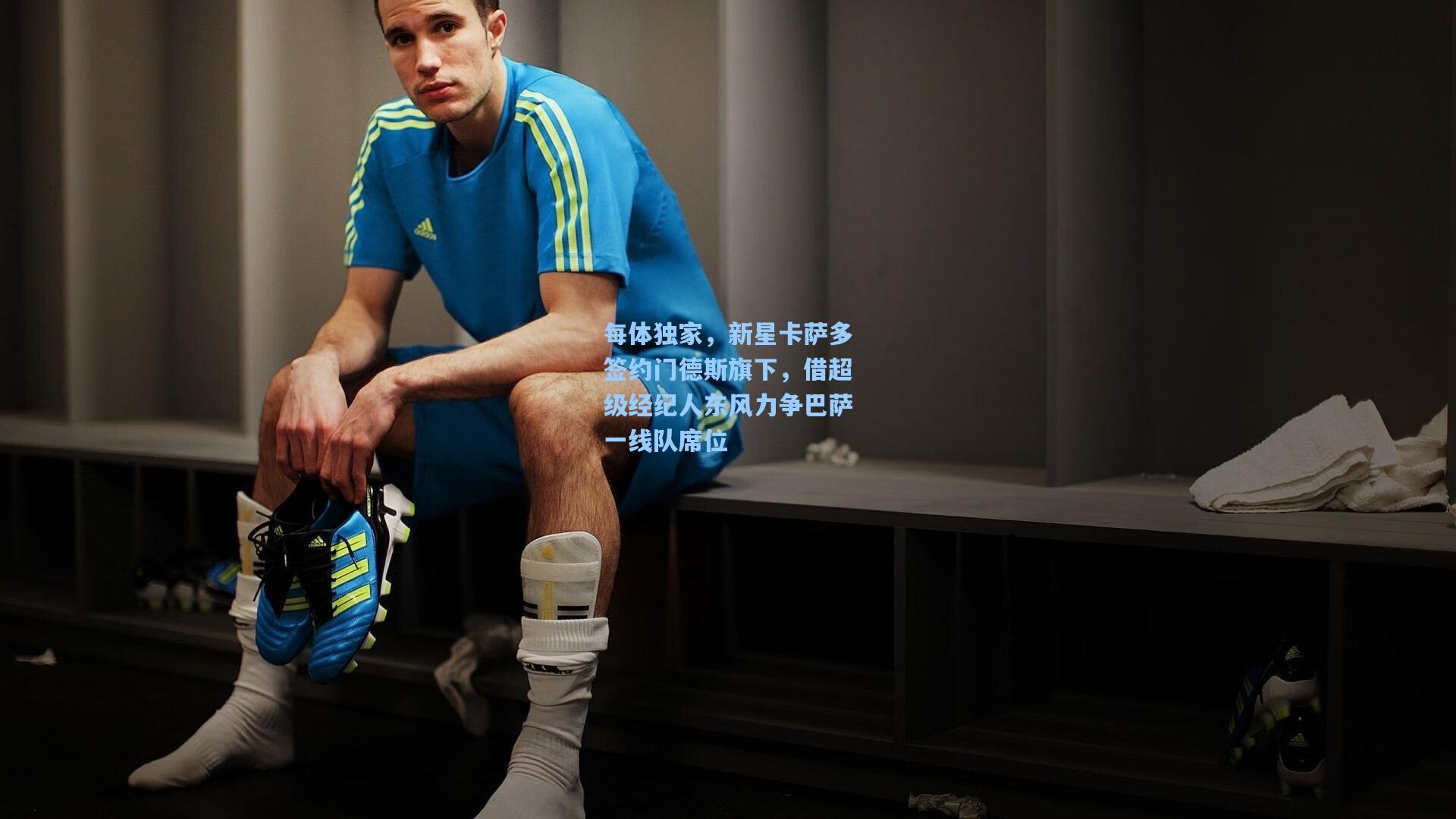 每体独家,新星卡萨多签约门德斯旗下,借超级经纪人东风力争巴萨一线队席位